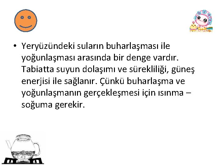  • Yeryüzündeki suların buharlaşması ile yoğunlaşması arasında bir denge vardır. Tabiatta suyun dolaşımı
