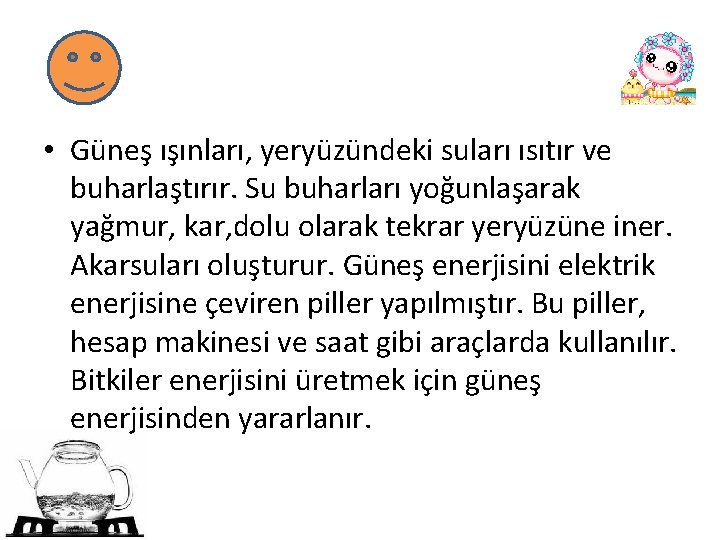  • Güneş ışınları, yeryüzündeki suları ısıtır ve buharlaştırır. Su buharları yoğunlaşarak yağmur, kar,