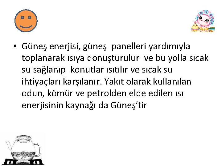  • Güneş enerjisi, güneş panelleri yardımıyla toplanarak ısıya dönüştürülür ve bu yolla sıcak