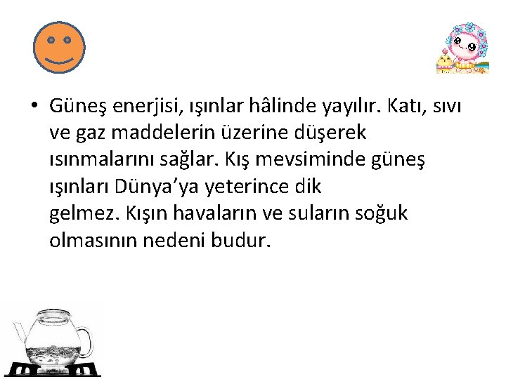  • Güneş enerjisi, ışınlar hâlinde yayılır. Katı, sıvı ve gaz maddelerin üzerine düşerek