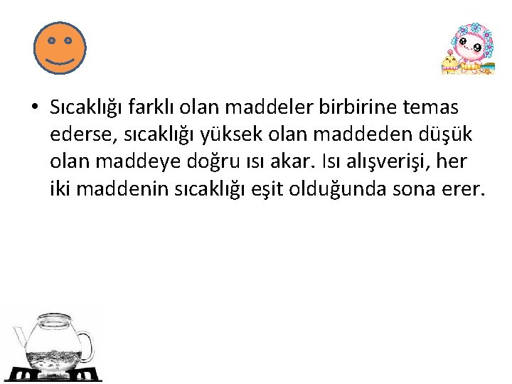  • Sıcaklığı farklı olan maddeler birbirine temas ederse, sıcaklığı yüksek olan maddeden düşük