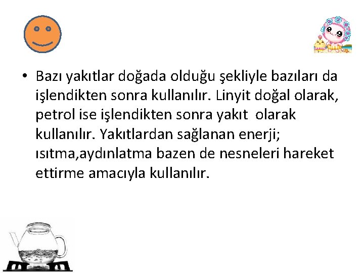  • Bazı yakıtlar doğada olduğu şekliyle bazıları da işlendikten sonra kullanılır. Linyit doğal
