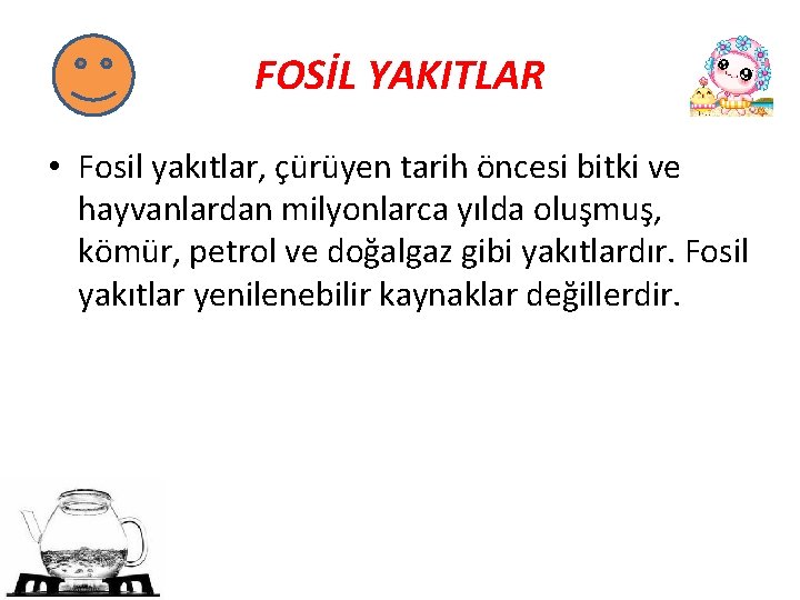 FOSİL YAKITLAR • Fosil yakıtlar, çürüyen tarih öncesi bitki ve hayvanlardan milyonlarca yılda oluşmuş,