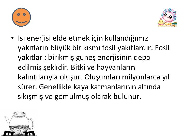  • Isı enerjisi elde etmek için kullandığımız yakıtların büyük bir kısmı fosil yakıtlardır.