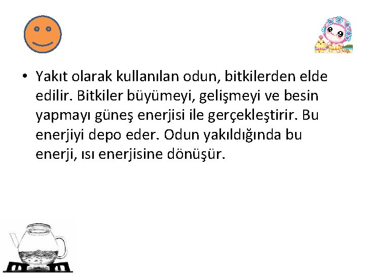  • Yakıt olarak kullanılan odun, bitkilerden elde edilir. Bitkiler büyümeyi, gelişmeyi ve besin