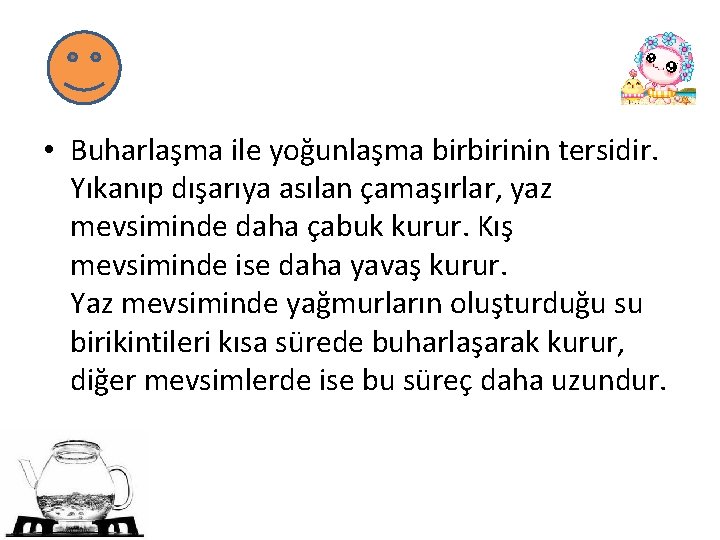  • Buharlaşma ile yoğunlaşma birbirinin tersidir. Yıkanıp dışarıya asılan çamaşırlar, yaz mevsiminde daha