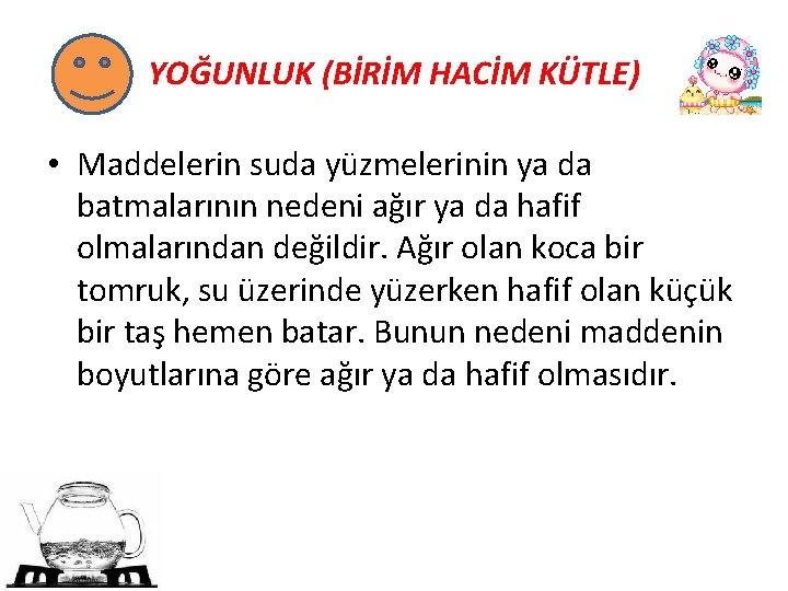 YOĞUNLUK (BİRİM HACİM KÜTLE) • Maddelerin suda yüzmelerinin ya da batmalarının nedeni ağır ya