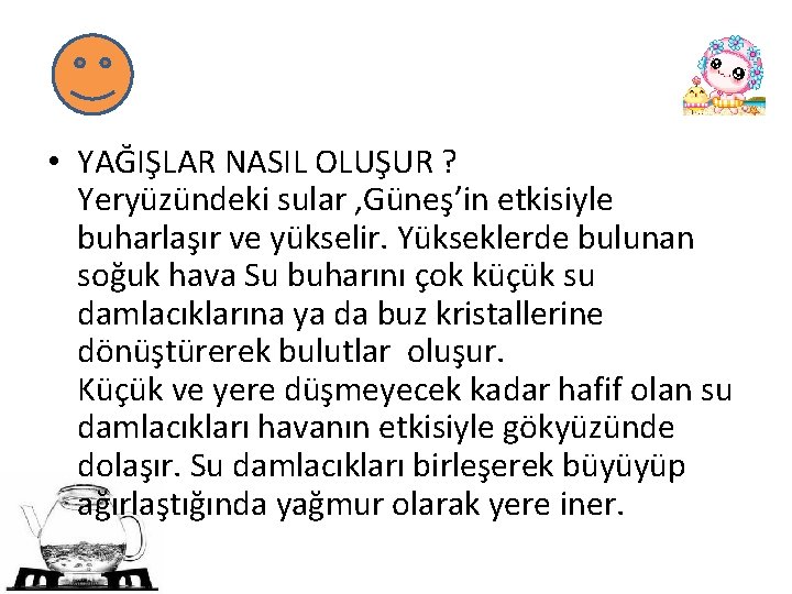  • YAĞIŞLAR NASIL OLUŞUR ? Yeryüzündeki sular , Güneş’in etkisiyle buharlaşır ve yükselir.