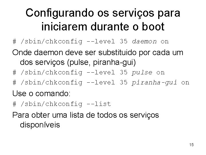 Configurando os serviços para iniciarem durante o boot # /sbin/chkconfig --level 35 daemon on