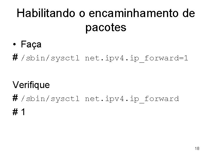 Habilitando o encaminhamento de pacotes • Faça # /sbin/sysctl net. ipv 4. ip_forward=1 Verifique