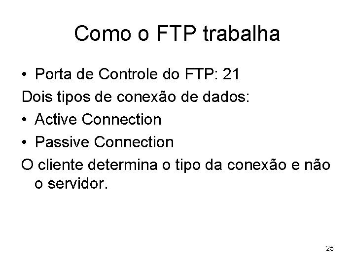 Como o FTP trabalha • Porta de Controle do FTP: 21 Dois tipos de