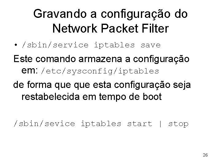 Gravando a configuração do Network Packet Filter • /sbin/service iptables save Este comando armazena