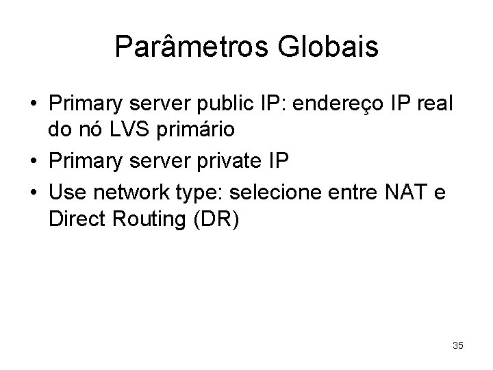 Parâmetros Globais • Primary server public IP: endereço IP real do nó LVS primário
