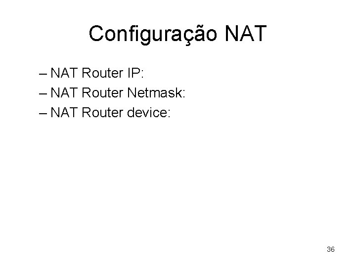 Configuração NAT – NAT Router IP: – NAT Router Netmask: – NAT Router device: