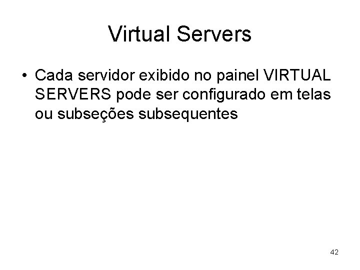 Virtual Servers • Cada servidor exibido no painel VIRTUAL SERVERS pode ser configurado em