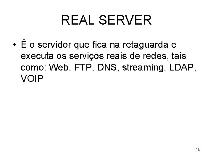 REAL SERVER • É o servidor que fica na retaguarda e executa os serviços