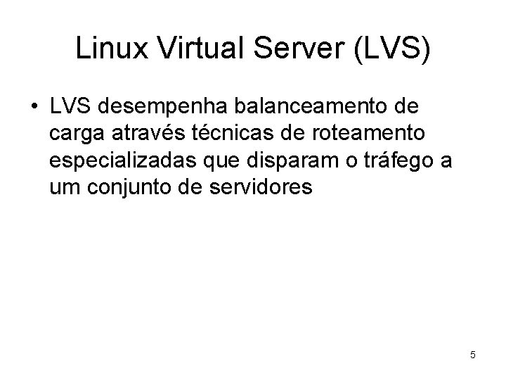 Linux Virtual Server (LVS) • LVS desempenha balanceamento de carga através técnicas de roteamento