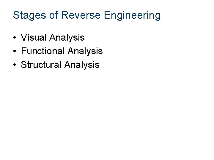 Stages of Reverse Engineering • Visual Analysis • Functional Analysis • Structural Analysis 