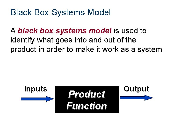 Black Box Systems Model A black box systems model is used to identify what
