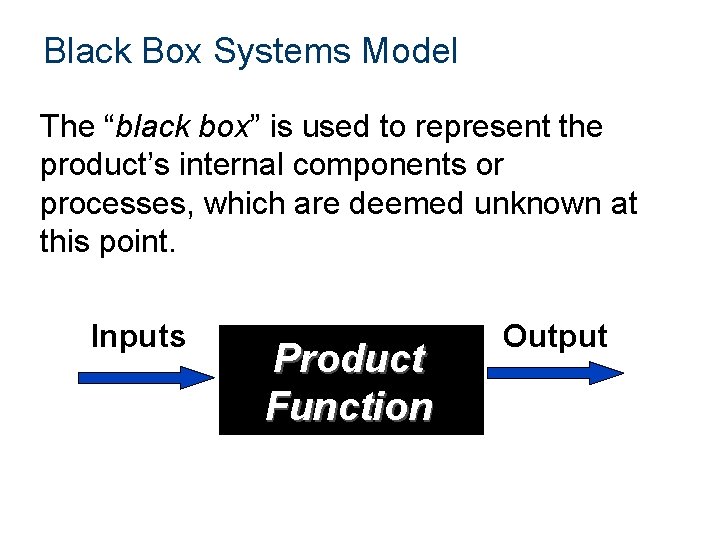 Black Box Systems Model The “black box” is used to represent the product’s internal