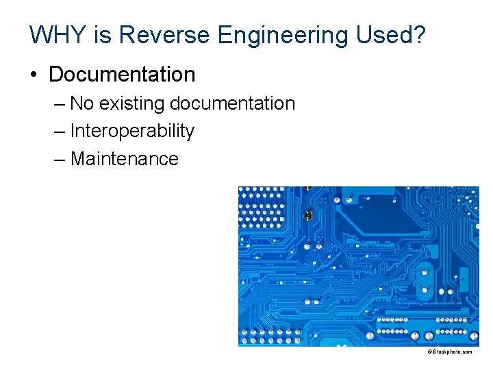 WHY is Reverse Engineering Used? • Documentation – No existing documentation – Interoperability –