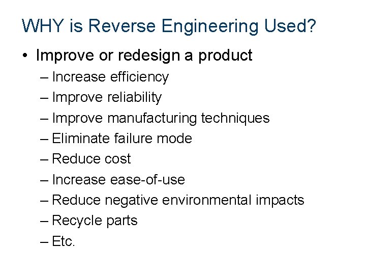 WHY is Reverse Engineering Used? • Improve or redesign a product – Increase efficiency