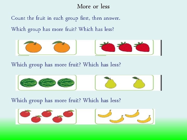 More or less Count the fruit in each group first, then answer. Which group