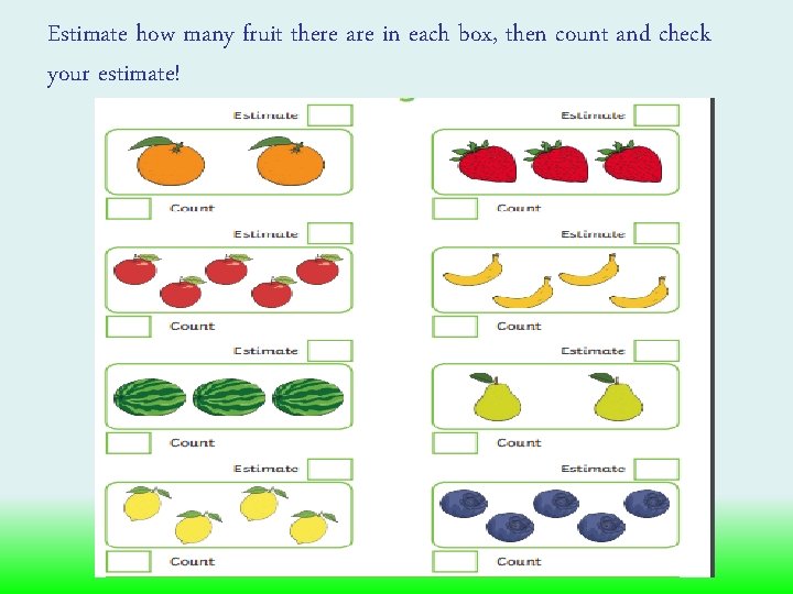 Estimate how many fruit there are in each box, then count and check your