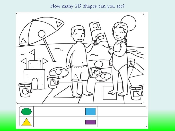 How many 2 D shapes can you see? 