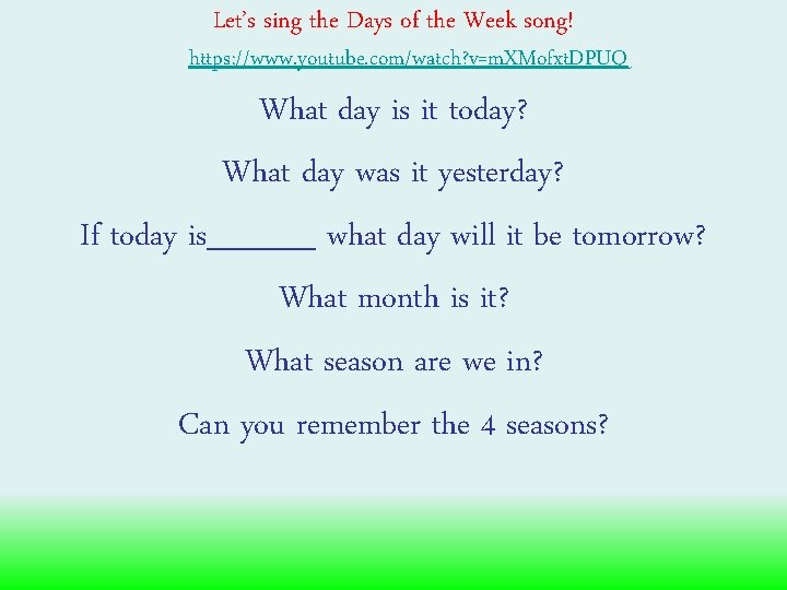 Let’s sing the Days of the Week song! https: //www. youtube. com/watch? v=m. XMofxt.