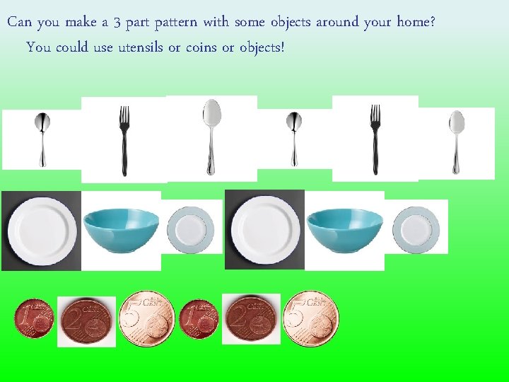 Can you make a 3 part pattern with some objects around your home? You