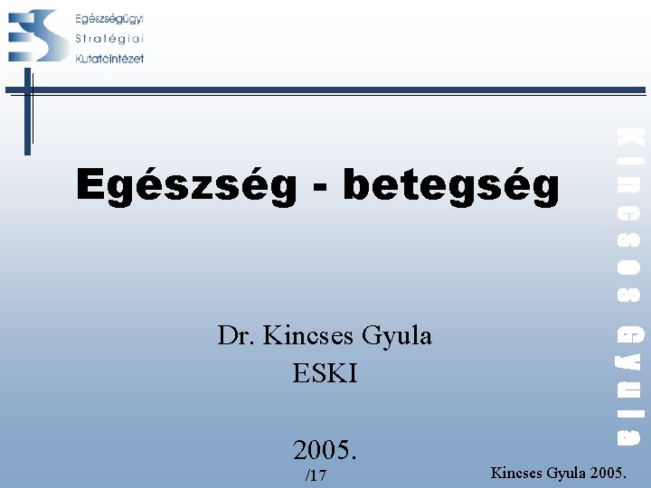 Dr. Kincses Gyula ESKI 2005. /17 Kincses Gyula Egészség - betegség Kincses Gyula 2005. Dr. Kincses Gyula ESKI 2005. /17 Kincses Gyula Egészség - betegség Kincses Gyula 2005.