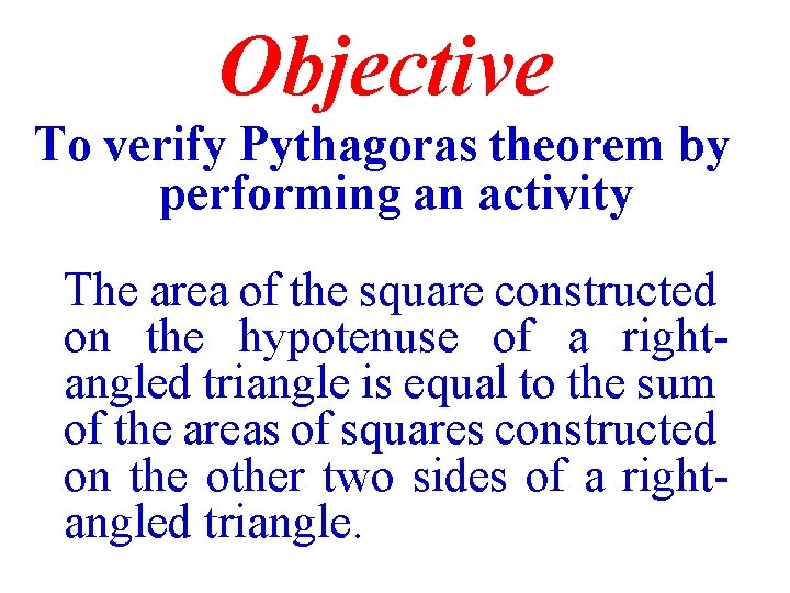 Objective To verify Pythagoras theorem by performing an activity The area of the square Objective To verify Pythagoras theorem by performing an activity The area of the square