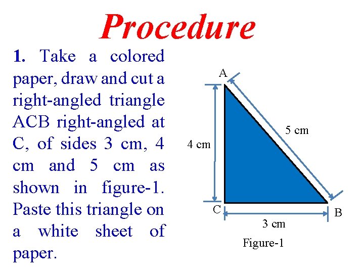 Procedure 1. Take a colored paper, draw and cut a right-angled triangle ACB right-angled Procedure 1. Take a colored paper, draw and cut a right-angled triangle ACB right-angled