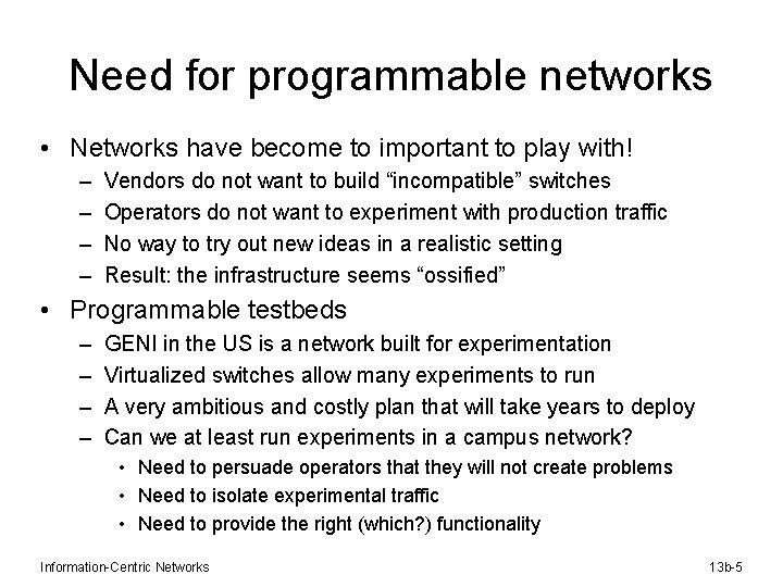 Need for programmable networks • Networks have become to important to play with! –