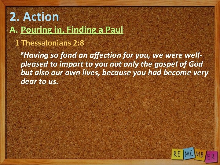 2. Action A. Pouring in, Finding a Paul 1 Thessalonians 2: 8 8 Having