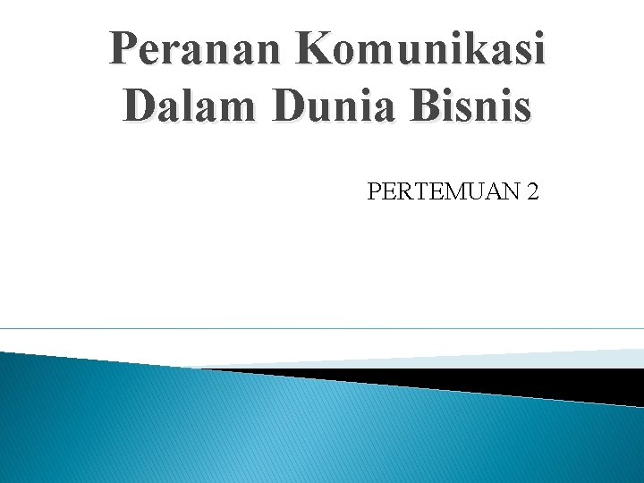 Peranan Komunikasi Dalam Dunia Bisnis PERTEMUAN 2 