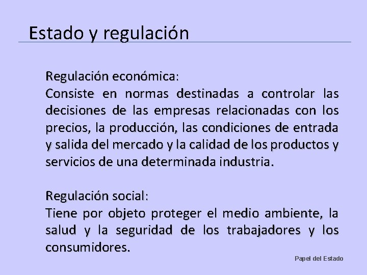 Estado y regulación Regulación económica: Consiste en normas destinadas a controlar las decisiones de