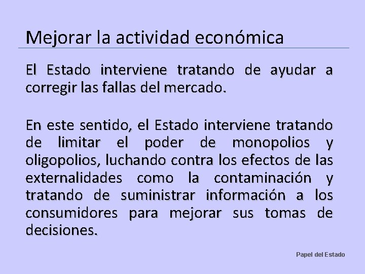 Mejorar la actividad económica El Estado interviene tratando de ayudar a corregir las fallas