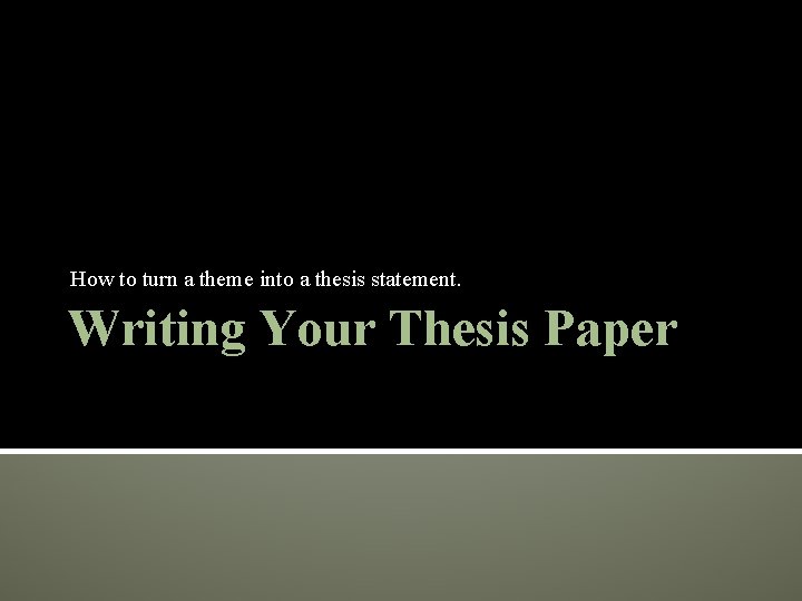 How to turn a theme into a thesis statement. Writing Your Thesis Paper 
