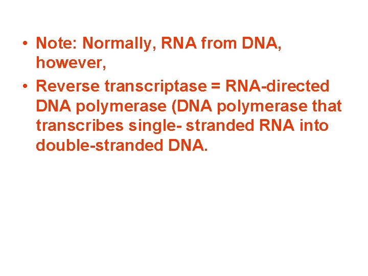  • Note: Normally, RNA from DNA, however, • Reverse transcriptase = RNA-directed DNA