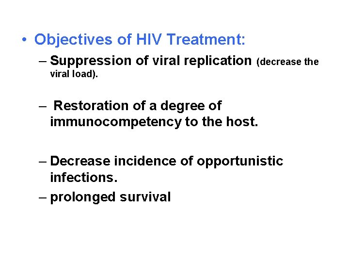  • Objectives of HIV Treatment: – Suppression of viral replication (decrease the viral