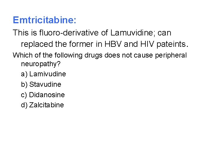 Emtricitabine: This is fluoro-derivative of Lamuvidine; can replaced the former in HBV and HIV