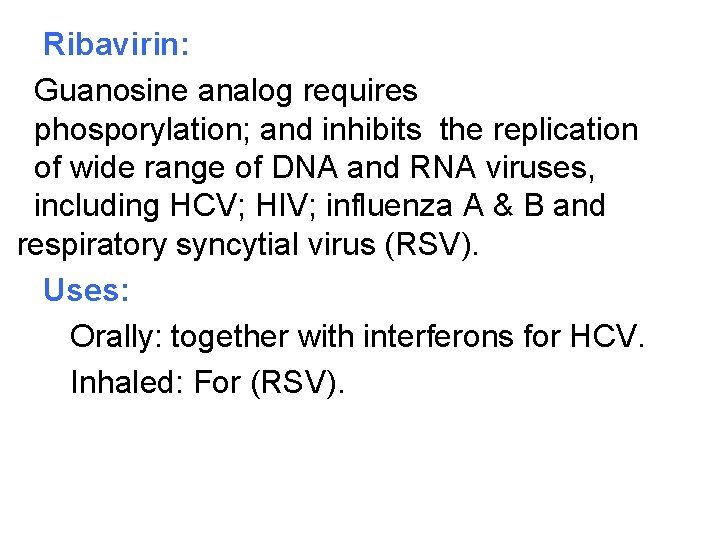 Ribavirin: Guanosine analog requires phosporylation; and inhibits the replication of wide range of DNA