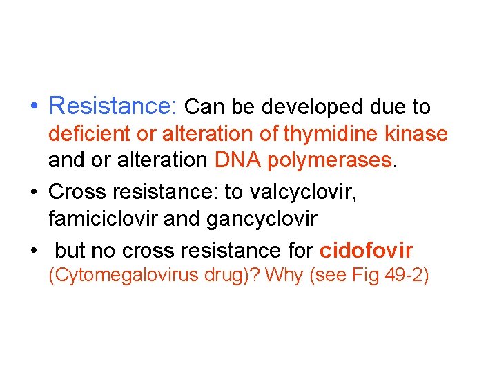  • Resistance: Can be developed due to deficient or alteration of thymidine kinase