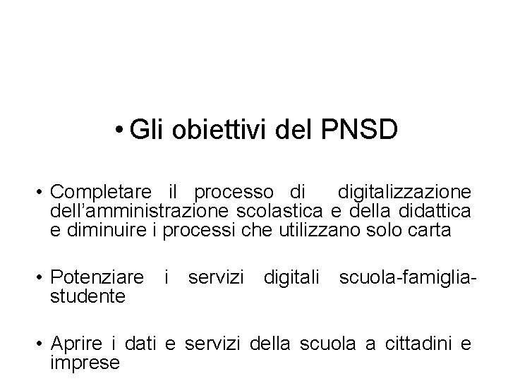 • Gli obiettivi del PNSD • Completare il processo di digitalizzazione dell’amministrazione scolastica • Gli obiettivi del PNSD • Completare il processo di digitalizzazione dell’amministrazione scolastica