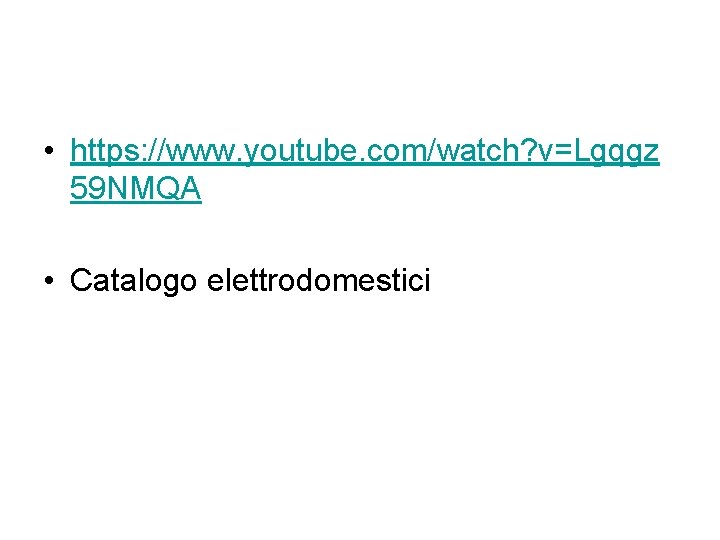 • https: //www. youtube. com/watch? v=Lgqgz 59 NMQA • Catalogo elettrodomestici • https: //www. youtube. com/watch? v=Lgqgz 59 NMQA • Catalogo elettrodomestici
