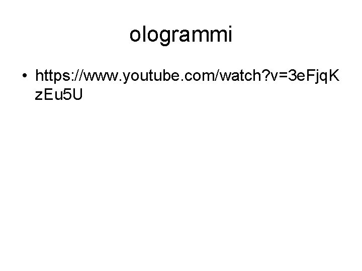 ologrammi • https: //www. youtube. com/watch? v=3 e. Fjq. K z. Eu 5 U