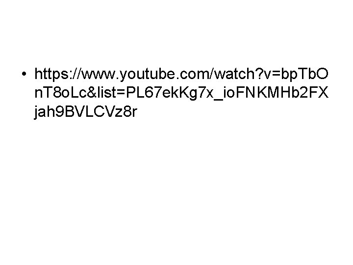 • https: //www. youtube. com/watch? v=bp. Tb. O n. T 8 o. Lc&list=PL • https: //www. youtube. com/watch? v=bp. Tb. O n. T 8 o. Lc&list=PL