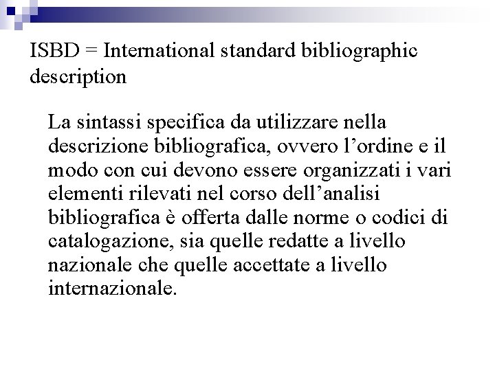 ISBD = International standard bibliographic description La sintassi specifica da utilizzare nella descrizione bibliografica,